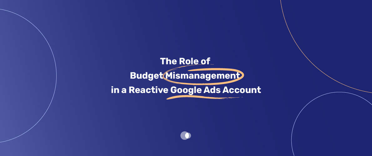 Role of Budget Mismanagement Reactive Google Ads