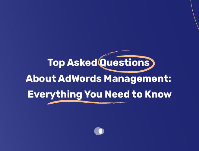Top Asked Questions About AdWords Management: Everything You Need to Know