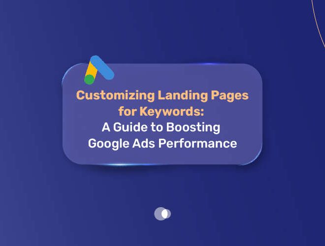 Customizing Landing Pages for Keywords: A Guide to Boosting Google Ads Performance