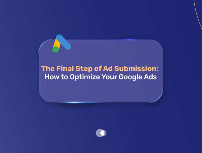 The Final Step of Ad Submission: How to Optimize Your Google Ads