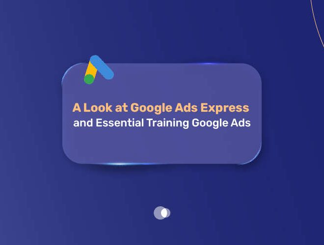 A Look at Google Ads Express and Essential Training Google Ads 