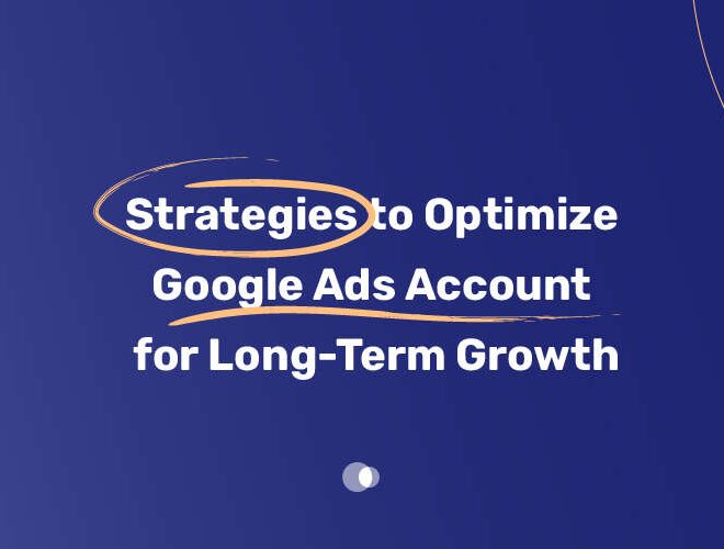 Strategies to Optimize Google Ads Account for Long Term Growth