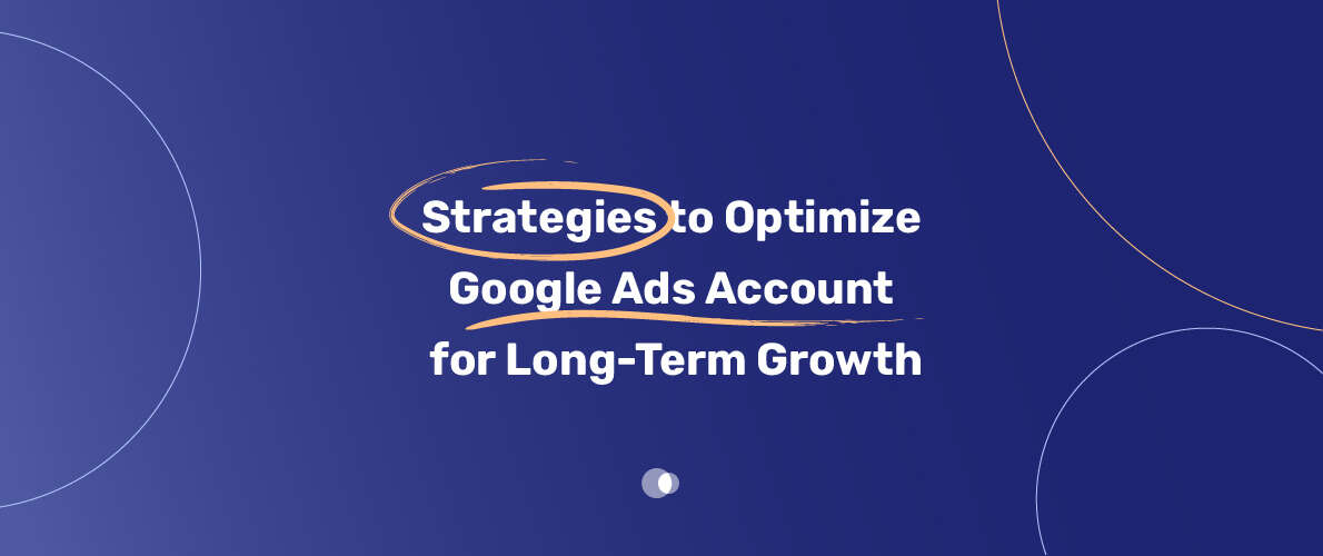 Strategies to Optimize Google Ads Account for Long Term Growth