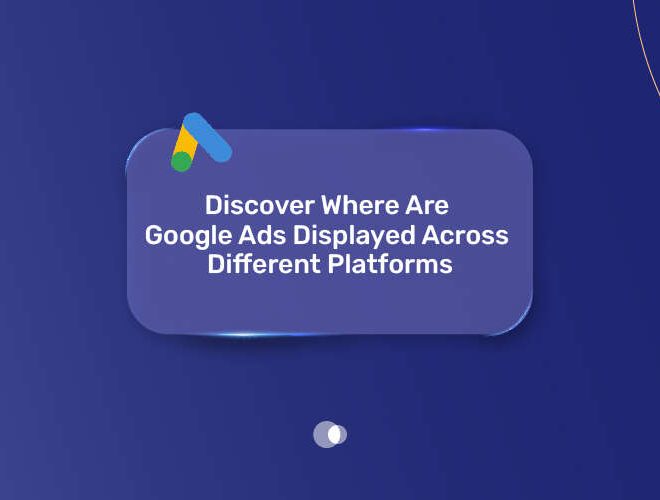 Discover Where Are Google Ads Displayed Across Different Platforms In 2025