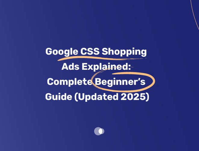 Google CSS Shopping Ads Explained: Complete Beginner’s Guide (Updated 2025)