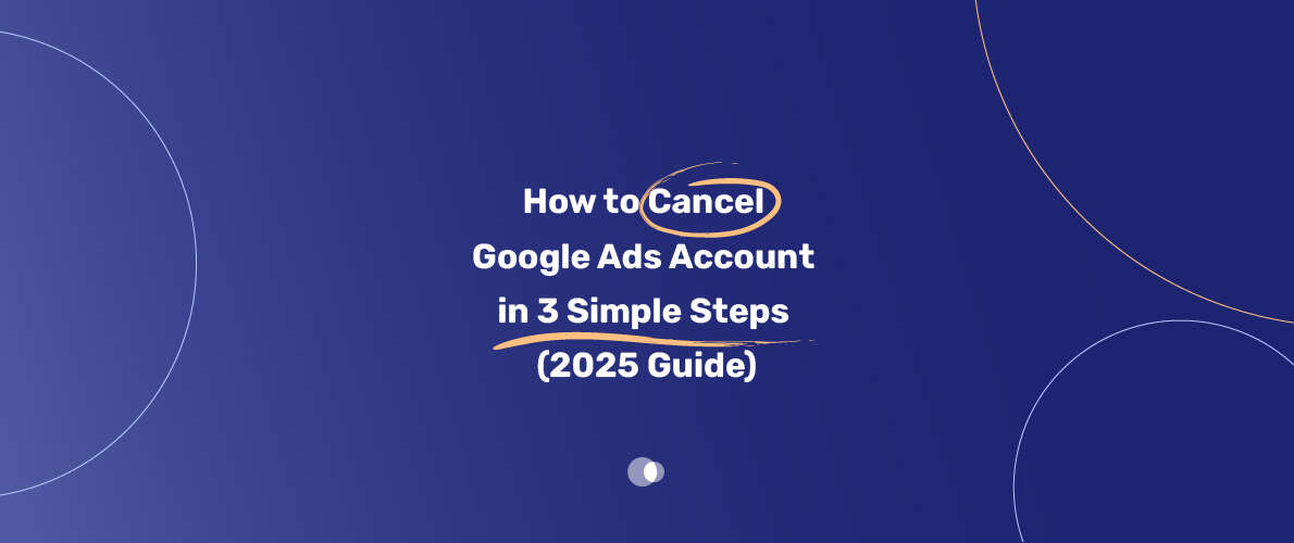How to Cancel Google Ads Account in 3 Simple Steps