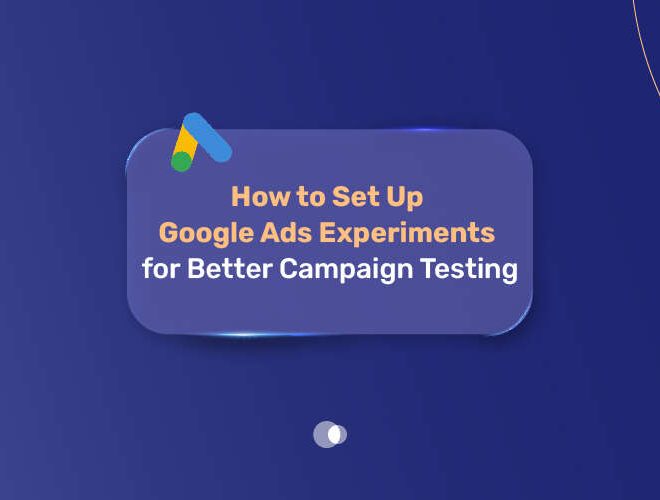 How to Set Up Google Ads Experiments for Better Campaign Testing