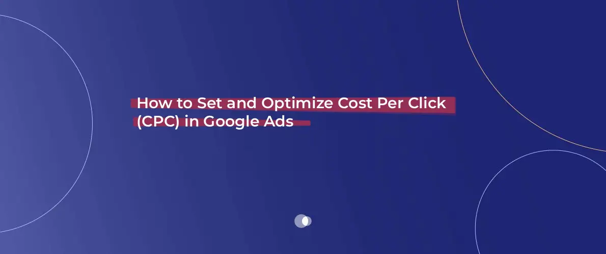 How to Set and Optimize Cost Per Click (CPC) in Google Ads