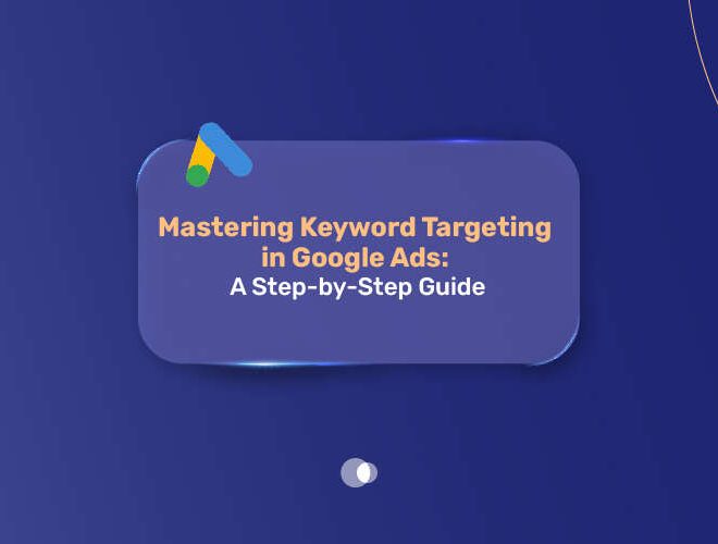 Mastering Keyword Targeting in Google Ads: A Step-by-Step Guide 
