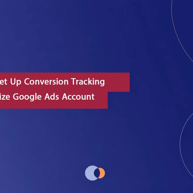 How to Set Up Conversion Tracking to Optimize Google Ads Account