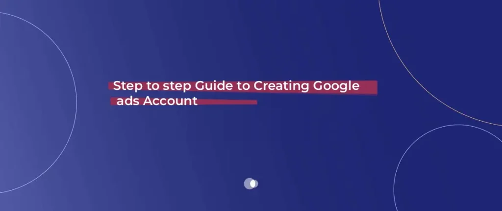 Step to step Guide to Creating Google ads Account - Admoon Blog