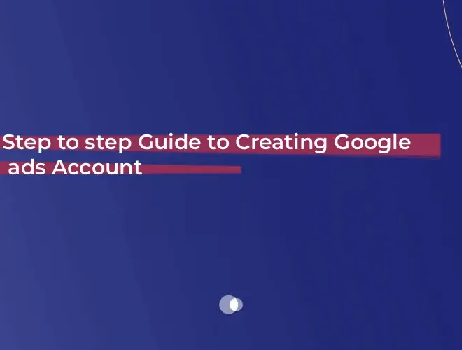 Step to step Guide to Creating Google ads Account