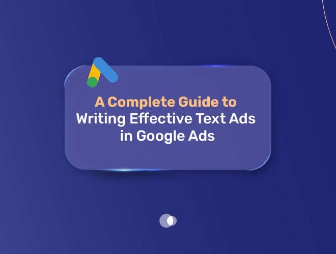 A Complete Guide to Writing Effective Text Ads in Google Ads