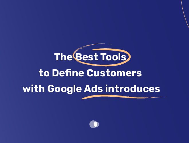 The Best Tools to Define Customers with Google Ads introduces