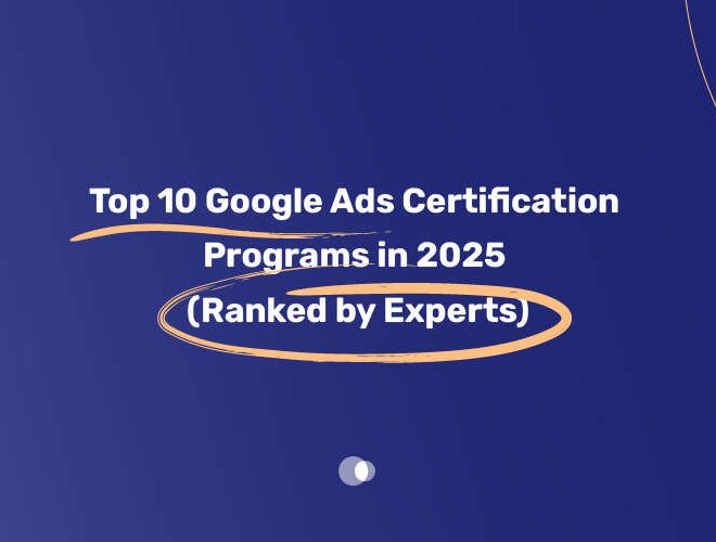 Top 10 Google Ads Certification Programs in 2025 (Ranked by Experts)