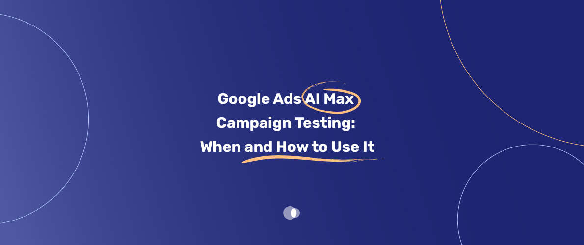 Google Ads AI Max Campaign Testing