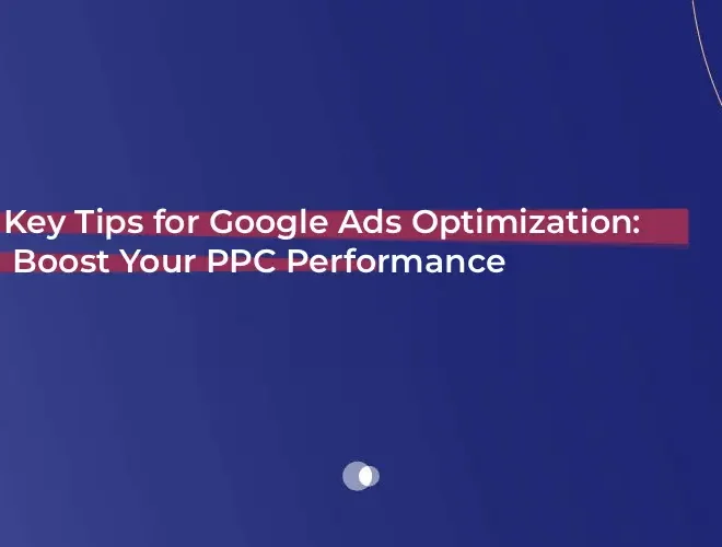 Key Tips for Google Ads Optimization: Boost Your PPC Performance in AdWords