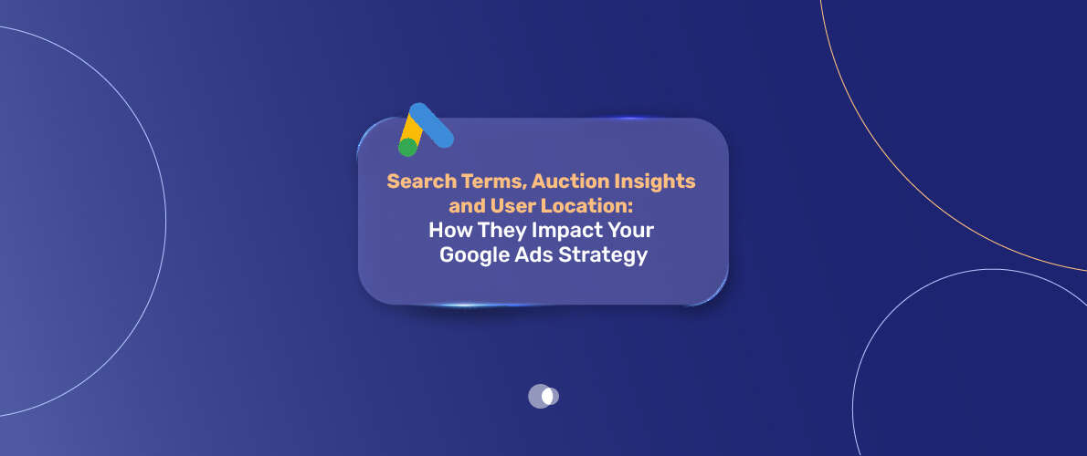 Search Terms Auction Insights and User Location