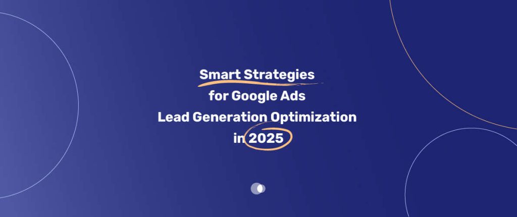Smart Strategies for Google Ads Lead Generation Optimization