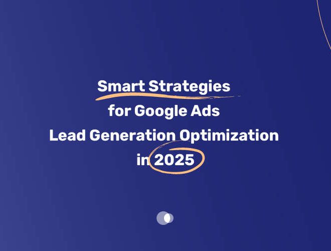 Smart Strategies for Google Ads Lead Generation Optimization in 2025