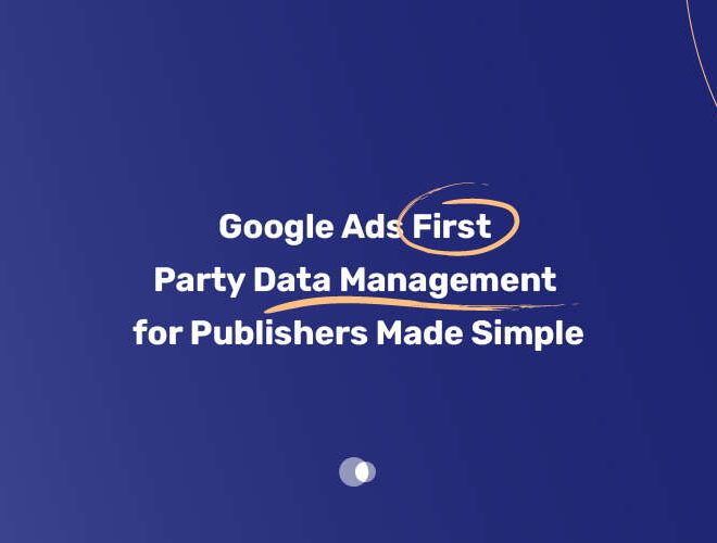 Google Ads First Party Data Management for Publishers Made Simple