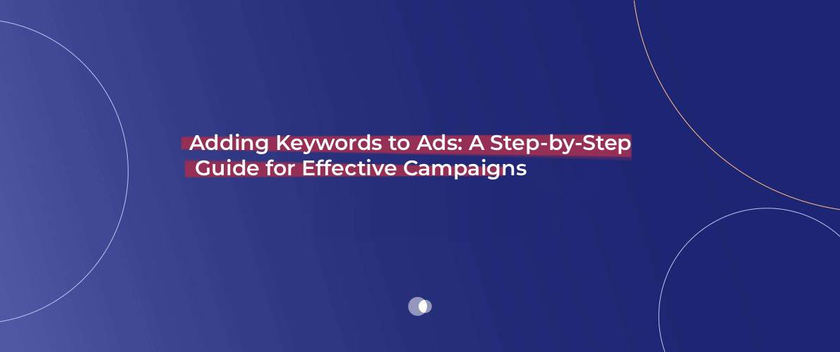 Adding Keywords to Ads_ A Step-by-Step Guide for Effective Campaigns