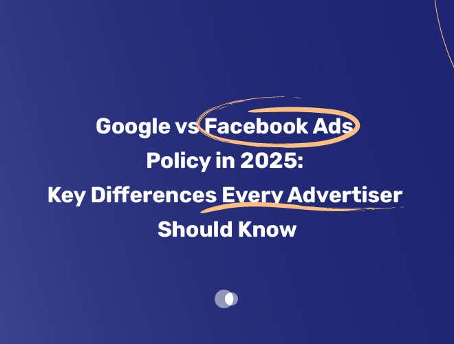 Google vs Facebook Ads Policy in 2025: Key Differences Every Advertiser Should Know