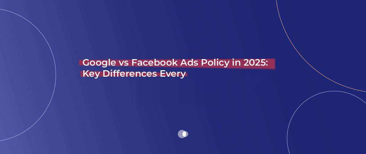 Google vs Facebook Ads Policy in 2025_ Key Differences Every