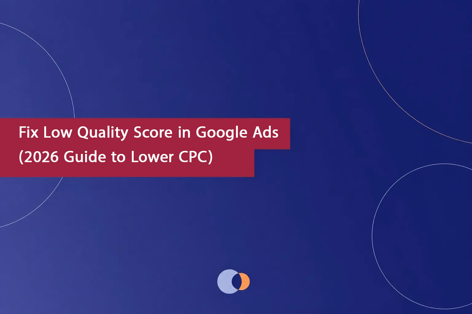 Fix Low Quality Score in Google Ads (2026 Guide to Lower CPC) - Admoon Blog