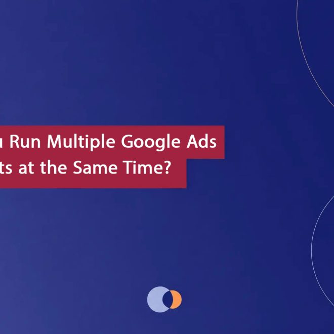 Can You Run Multiple Google Ads Accounts at the Same Time?