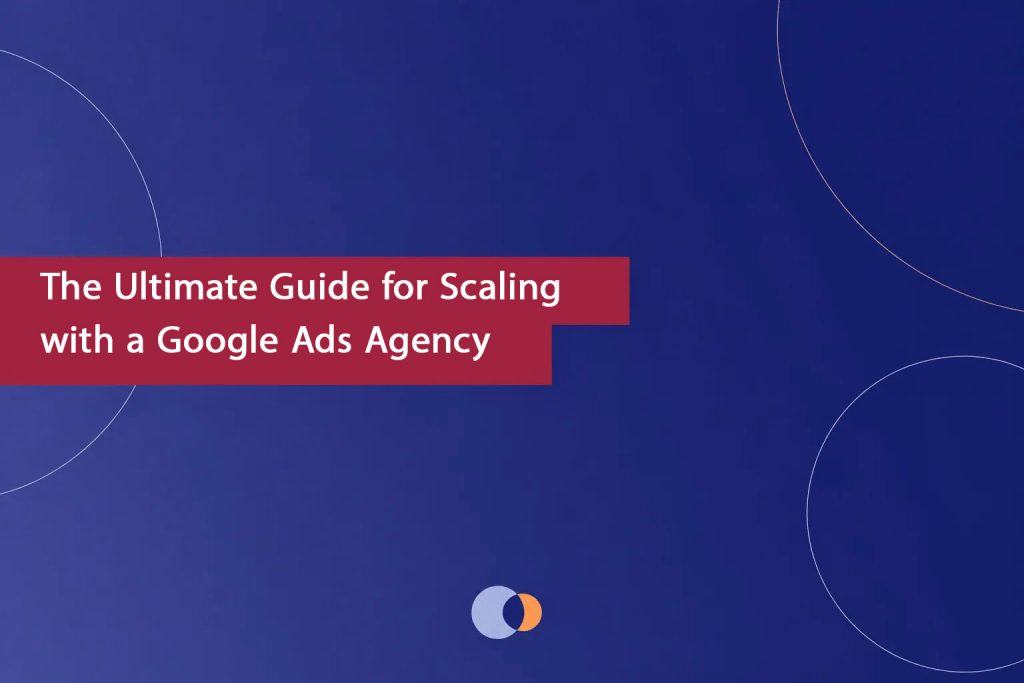 Scaling-with-a-Google-Ads-Agency