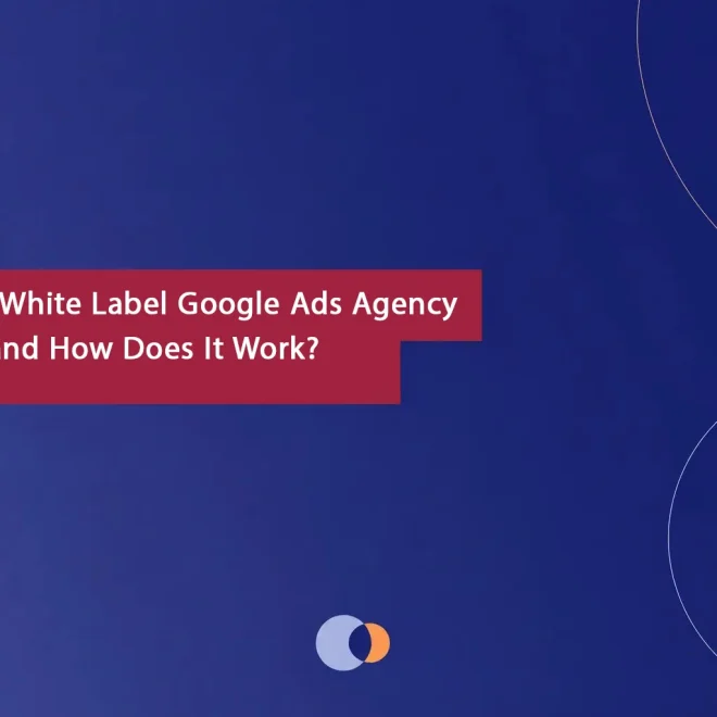 What Is a White Label Google Ads Agency Account and How Does It Work?