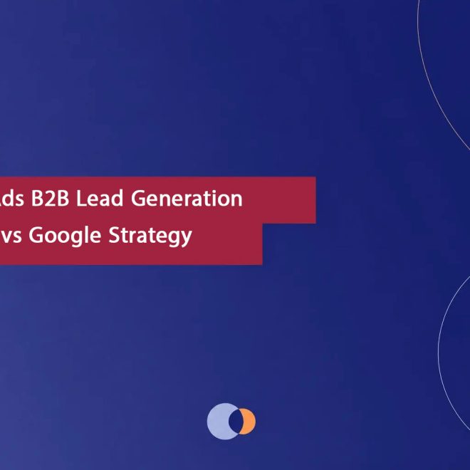 Google Ads B2B Lead Generation LinkedIn vs Google Strategy Guide