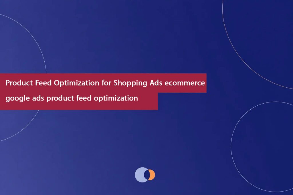 ecommerce google ads product feed optimization