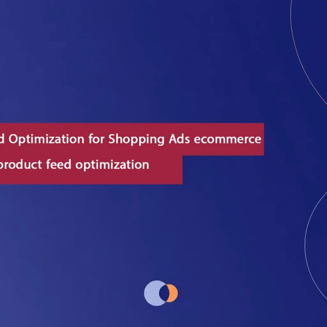 E-commerce Google Ads: Product Feed Optimization for Shopping Ads ecommerce google ads product feed optimization