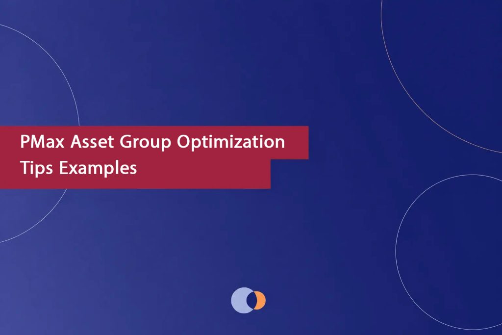 PMax Asset Group Optimization Tips Examples