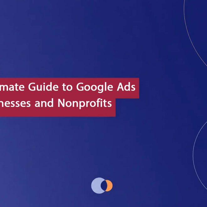 The Ultimate Guide to Google Ads for Businesses and Nonprofits [2026 Updated]
