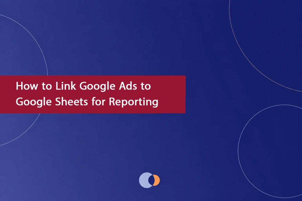How-to-Link-Google-Ads-to-Google-Sheets-for-Reporting