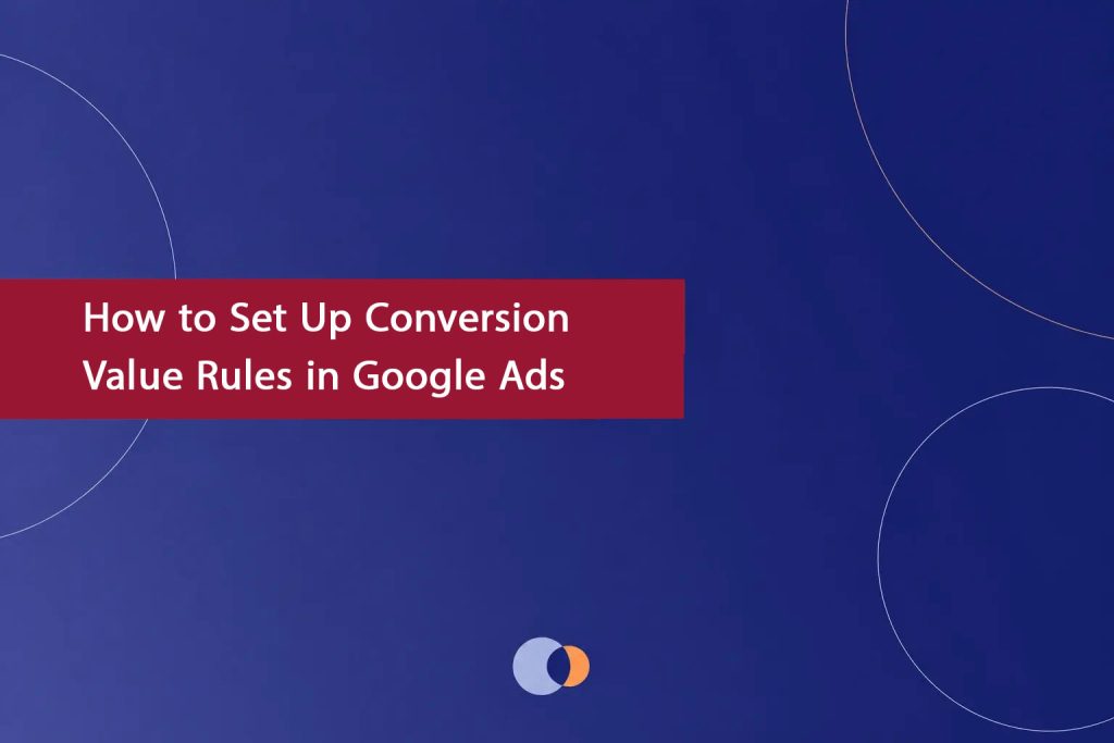 How-to-Set-Up-Conversion-Value-Rules-in-Google-Ads