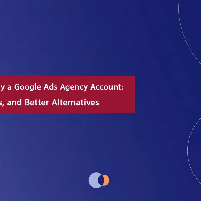 Rent vs Buy a Google Ads Agency Account: Pros, Risks, and Better Alternatives