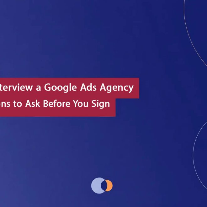 How to Interview a Google Ads Agency: 15 Questions to Ask Before You Sign
